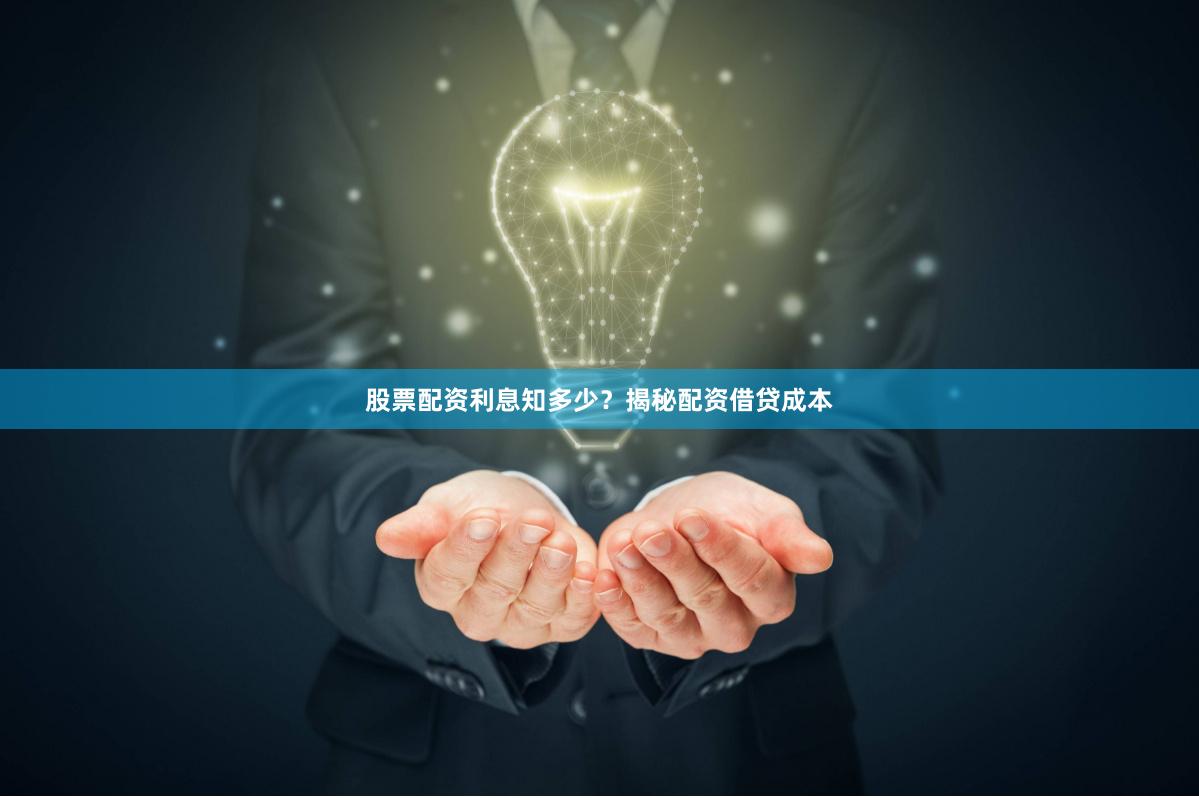股票配资利息知多少？揭秘配资借贷成本