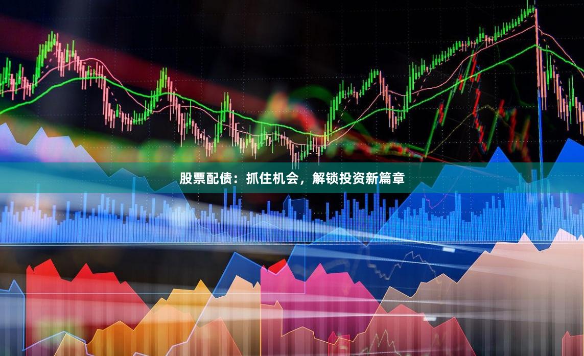 股票配债：抓住机会，解锁投资新篇章