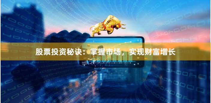 股票投资秘诀：掌握市场，实现财富增长