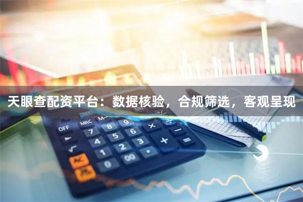 天眼查配资平台：数据核验，合规筛选，客观呈现