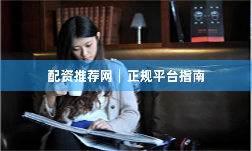 配资推荐网│正规平台指南