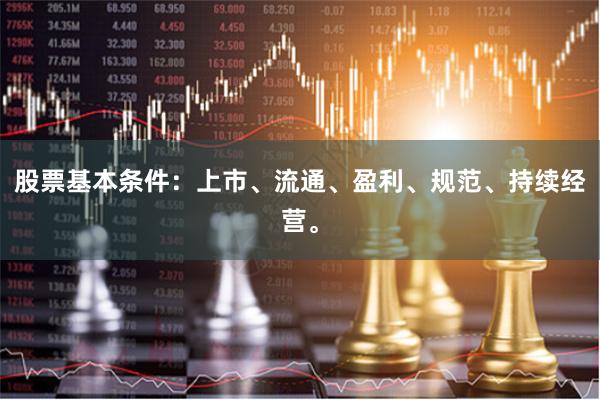 股票基本条件：上市、流通、盈利、规范、持续经营。