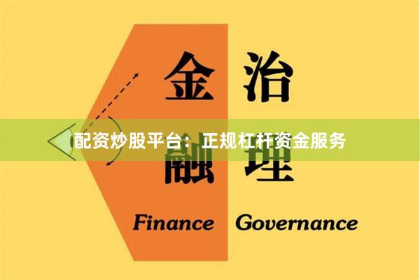 配资炒股平台：正规杠杆资金服务