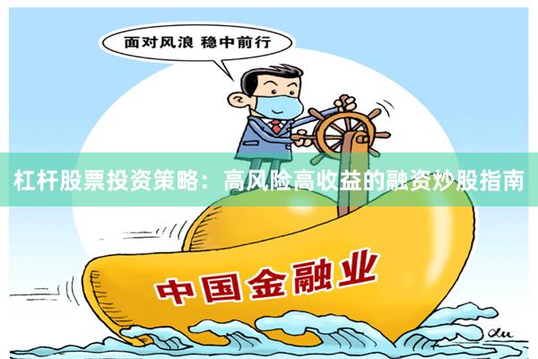 杠杆股票投资策略：高风险高收益的融资炒股指南