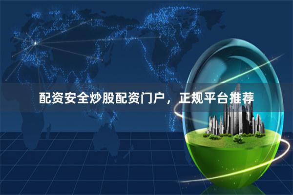 配资安全炒股配资门户，正规平台推荐